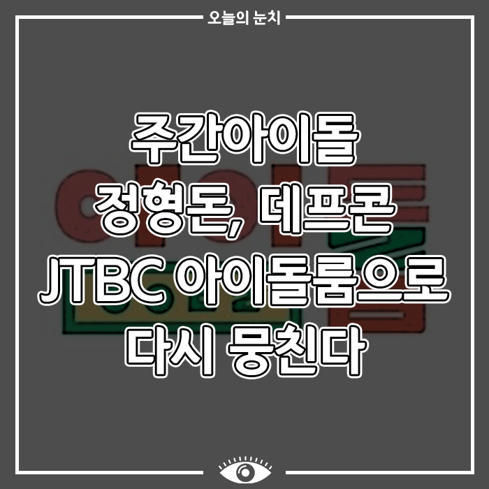 [연예계 이슈] 주간아이돌 정형돈, 데프콘 JTBC 아이돌룸으로 다시 뭉친다
